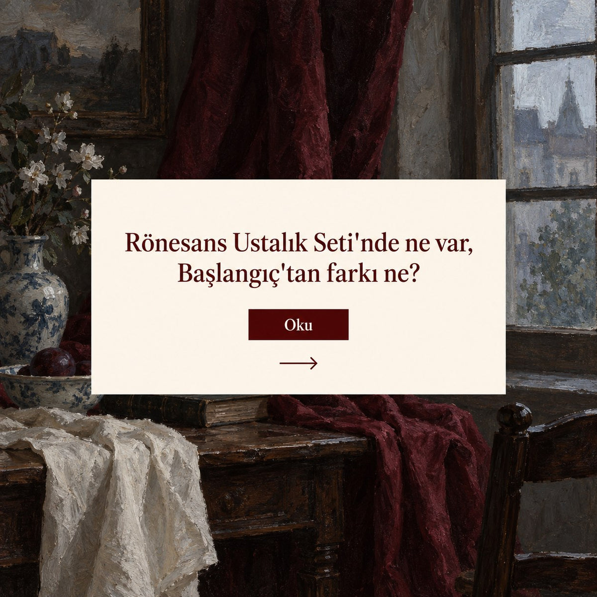 Rönesans Ustalık Seti'nde ne var, Başlangıç'tan farkı ne? — kırmızı perdeli pencere önü tablosu üzerinde başlık kartı